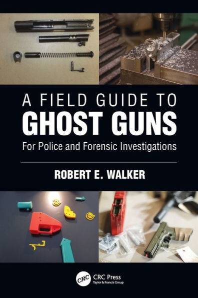 A Field Guide to Ghost Guns: For Police and Forensic Investigations