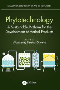 Title: Phytotechnology: A Sustainable Platform for the Development of Herbal Products, Author: Wanderley Pereira Oliveira