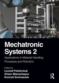Title: Mechatronic Systems 2: Applications in Material Handling Processes and Robotics, Author: Leonid Polishchuk