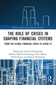 Title: The Role of Crises in Shaping Financial Systems: From the Global Financial Crisis to COVID-19, Author: Malgorzata Iwanicz-Drozdowska