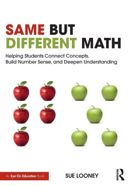 Same But Different Math: Helping Students Connect Concepts, Build Number Sense, and Deepen Understanding