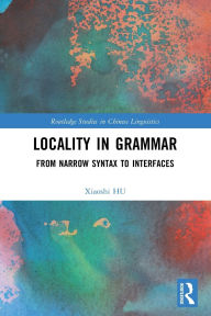 Title: Locality in Grammar: From Narrow Syntax to Interfaces, Author: Xiaoshi Hu