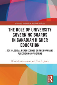 Title: The Role of University Governing Boards in Canadian Higher Education: Sociological Perspectives on the Form and Functioning of Boards, Author: Dominik Antonowicz