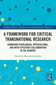 Title: A Framework for Critical Transnational Research: Advancing Plurilingual, Intercultural, and Inter-epistemic Collaboration in the Academy, Author: Manuela Guilherme