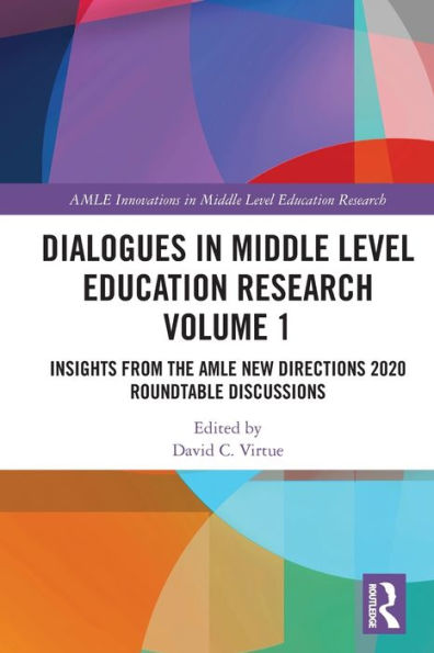 Dialogues Middle Level Education Research Volume 1: Insights from the AMLE New Directions 2020 Roundtable Discussions