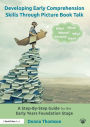 Developing Early Comprehension Skills Through Picture Book Talk: A Step-By-Step Guide for the Early Years Foundation Stage