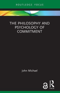 Title: The Philosophy and Psychology of Commitment, Author: John Michael