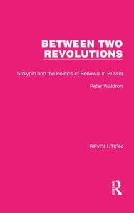 Title: Between Two Revolutions: Stolypin and the Politics of Renewal in Russia, Author: Peter Waldron