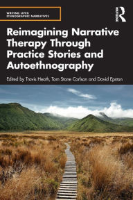 Title: Reimagining Narrative Therapy Through Practice Stories and Autoethnography, Author: Travis Heath