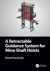 Title: A Retractable Guidance System for Mine Shaft Hoists, Author: Pawel Kaminski