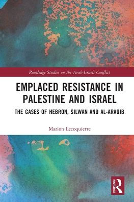Emplaced Resistance Palestine and Israel: The Cases of Hebron, Silwan al-Araqib