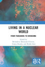 Living in a Nuclear World: From Fukushima to Hiroshima