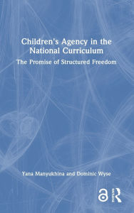 Download free german ebooks Children's Agency in the National Curriculum: The Promise of Structured Freedom (English literature)