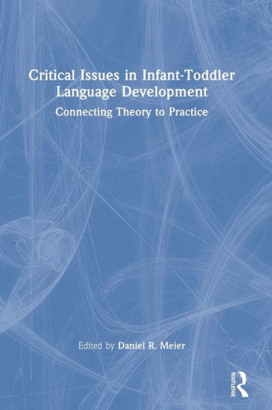 Critical Issues in Infant-Toddler Language Development: Connecting Theory to Practice