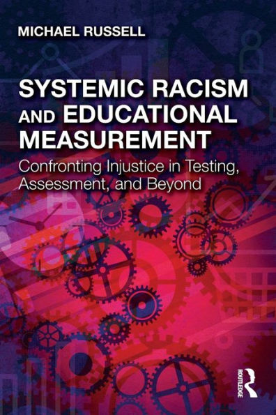Systemic Racism and Educational Measurement: Confronting Injustice Testing, Assessment, Beyond