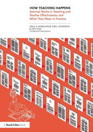Title: How Teaching Happens: Seminal Works in Teaching and Teacher Effectiveness and What They Mean in Practice, Author: Paul Kirschner