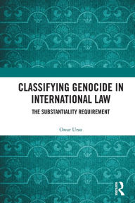 Title: Classifying Genocide in International Law: The Substantiality Requirement, Author: Onur Uraz