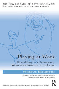 Title: Playing at Work: Clinical Essays in a Contemporary Winnicottian Perspective on Technique, Author: Vincenzo Bonaminio