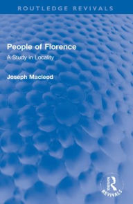 Title: People of Florence: A Study in Locality, Author: Joseph Macleod