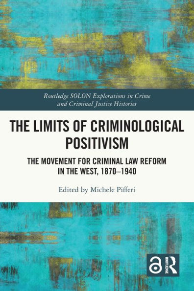 the Limits of Criminological Positivism: Movement for Criminal Law Reform West, 1870-1940