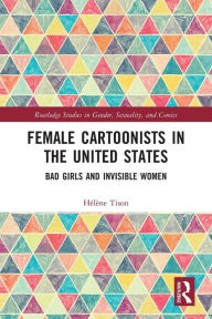 Title: Female Cartoonists in the United States: Bad Girls and Invisible Women, Author: Hélène Tison