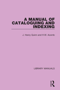 Title: A Manual of Cataloguing and Indexing, Author: J. Henry Quinn