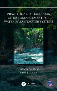 Title: Practitioner's Handbook of Risk Management for Water & Wastewater Systems, Author: Gordon Graham