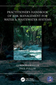 Title: Practitioner's Handbook of Risk Management for Water & Wastewater Systems, Author: Gordon Graham