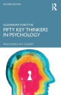 Fifty Key Thinkers in Psychology