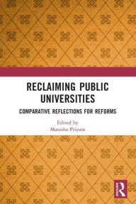 Title: Reclaiming Public Universities: Comparative Reflections for Reforms, Author: Manisha Priyam