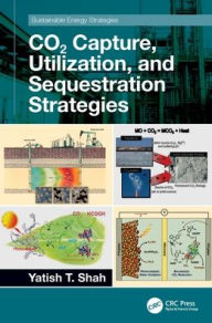 Title: CO2 Capture, Utilization, and Sequestration Strategies, Author: Yatish T. Shah