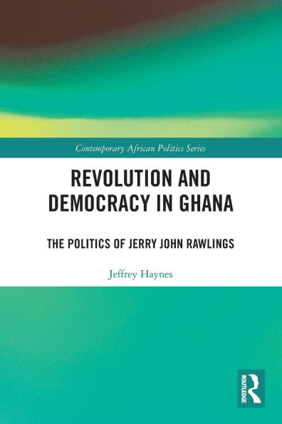 Revolution and Democracy Ghana: The Politics of Jerry John Rawlings