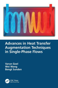 Title: Advances in Heat Transfer Augmentation Techniques in Single-Phase Flows, Author: Varun Goel