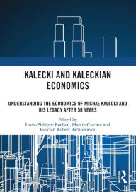 Title: Kalecki and Kaleckian Economics: Understanding the Economics of Michal Kalecki and His Legacy after 50 Years, Author: Louis-Philippe Rochon
