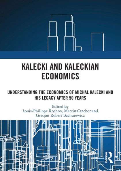 Kalecki and Kaleckian Economics: Understanding the Economics of Michal His Legacy after 50 Years