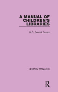 Title: A Manual of Children's Libraries, Author: W.C. Berwick Sayers