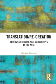 Title: Translation/re-Creation: Southwest Chinese Naxi Manuscripts in the West, Author: Duncan Poupard