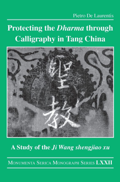 Protecting the Dharma through Calligraphy in Tang China: A Study of the Ji Wang shengjiao xu ????? The Preface to the Buddhist Scriptures Engraved on Stone in Wang Xizhi's Collated Characters