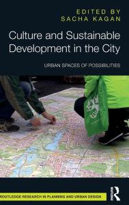 Title: Culture and Sustainable Development in the City: Urban Spaces of Possibilities, Author: Sacha Kagan