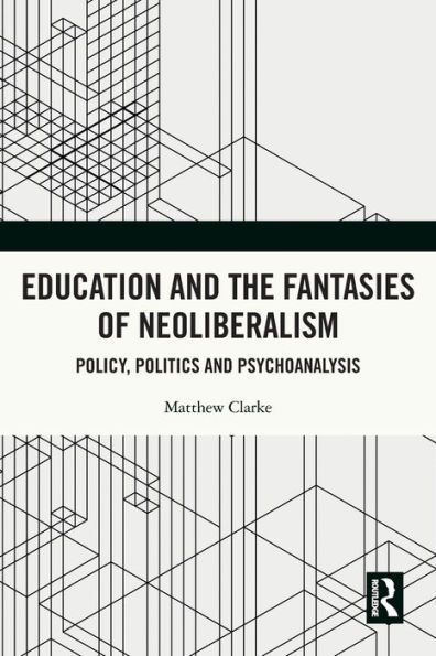 Education and the Fantasies of Neoliberalism: Policy, Politics Psychoanalysis