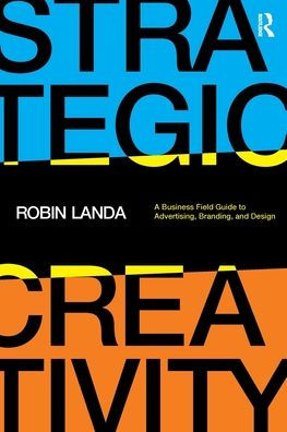 Strategic Creativity: A Business Field Guide to Advertising, Branding, and Design