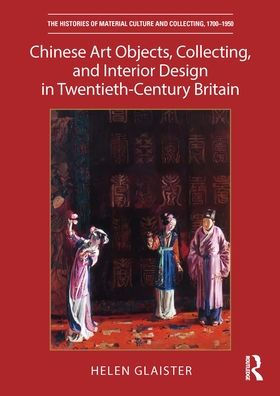 Chinese Art Objects, Collecting, and Interior Design Twentieth-Century Britain