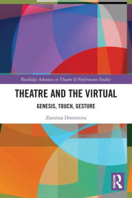 Title: Theatre and the Virtual: Genesis, Touch, Gesture, Author: Zornitsa Dimitrova