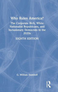 Title: Who Rules America?: The Corporate Rich, White Nationalist Republicans, and Inclusionary Democrats in the 2020s, Author: G William Domhoff