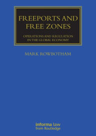 Title: Freeports and Free Zones: Operations and Regulation in the Global Economy, Author: Mark Rowbotham