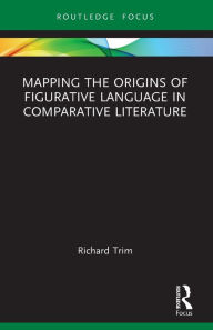 Title: Mapping the Origins of Figurative Language in Comparative Literature, Author: Richard Trim