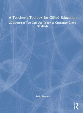 A Teacher's Toolbox for Gifted Education: 20 Strategies You Can Use Today to Challenge Gifted Students