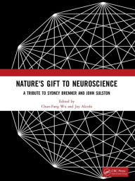 Title: Nature's Gift to Neuroscience: A Tribute to Sydney Brenner and John Sulston, Author: Chun-Fang Wu