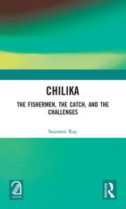 Title: Chilika: The Fishermen, the Catch, and the Challenges, Author: Soumen Ray