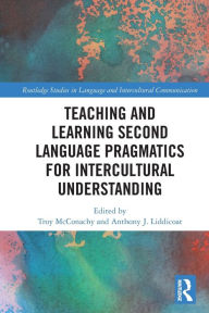 Title: Teaching and Learning Second Language Pragmatics for Intercultural Understanding, Author: Troy McConachy